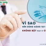 Vì sao nên dùng găng tay cao su không bột thay vì có bột?