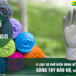 6 loại sợi phổ biến dùng để sản xuất găng tay bảo hộ, bạn có biết?