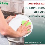Loạt bệnh nguy hiểm do không đeo găng tay làm việc nhà, chế biến thực phẩm