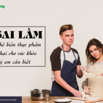 7 sai lầm khi chế biến thực phẩm gây hại cho sức khỏe