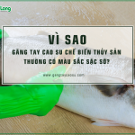 Vì sao găng tay cao su chế biến thủy sản thường có màu sặc sỡ?