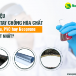 Vật liệu găng tay chống hóa chất: Cao su, PVC hay Neoprene mới tốt nhất?