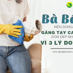 Bà bầu nên dùng bao tay cao su dọn dẹp nhà vì 3 lý do sau đây
