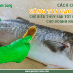 Cách chọn găng tay cao su chế biến thủy sản tốt nhất cho doanh nghiệp