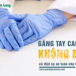Găng tay cao su không bột có thực sự an toàn như lời đồn?