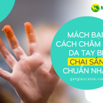 Mách bạn cách chăm sóc da tay bị chai sần chuẩn nhất