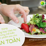 Sử dụng găng tay cao su trong chế biến thực phẩm sao cho an toàn?