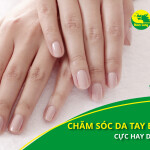 Bí quyết chăm sóc da tay bị khô sạm cực hay dành cho bạn