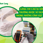 Găng tay cao su dày thường được sử dụng trong những lĩnh vực nào?