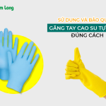 Hướng dẫn sử dụng và bảo quản găng tay cao su tự nhiên đúng cách