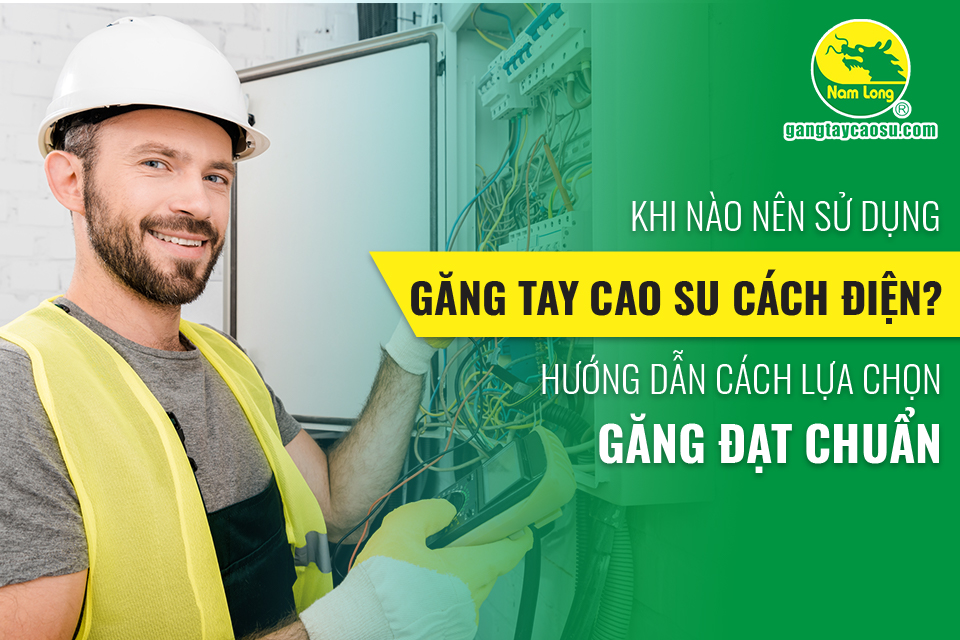 Khi nào nên sử dụng găng tay cao su cách điện?