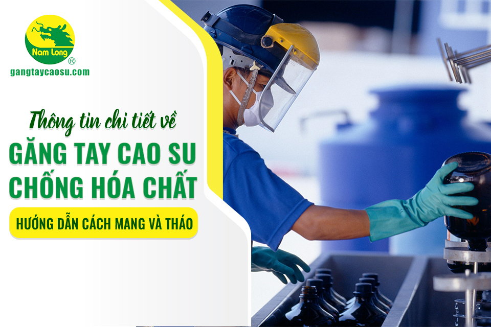 Thông tin chi tiết về găng tay cao su chống hóa chất ‒ Hướng dẫn cách mang và tháo