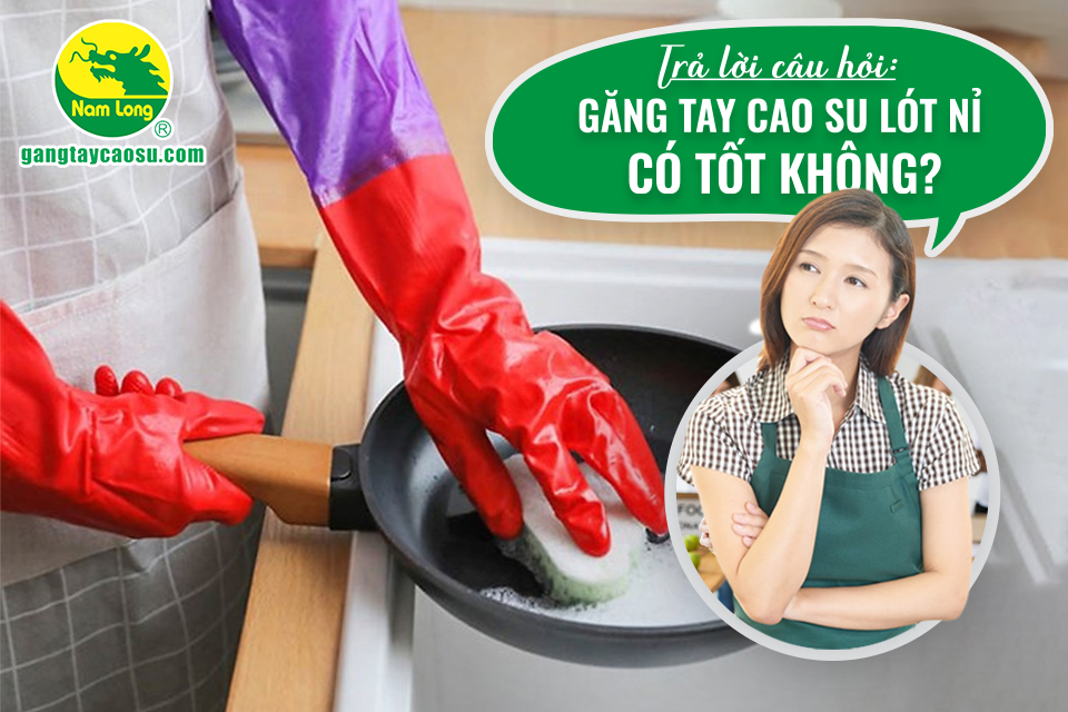 Trả lời câu hỏi: Găng tay cao su lót nỉ có tốt không?