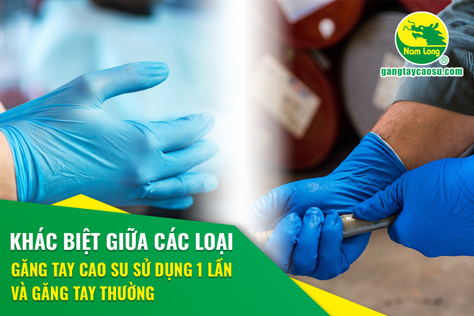 Khác biệt giữa các loại găng tay cao su sử dụng 1 lần và găng tay thường