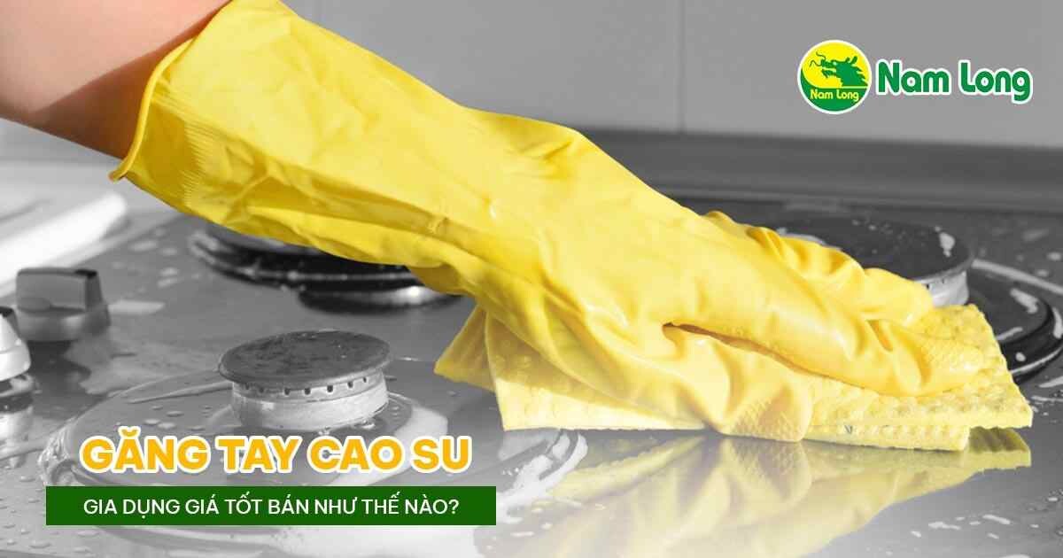 Gang tay cao su gia dung gia tot ban nhu the nao