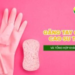 Găng tay chất liệu cao su tự nhiên và tổng hợp khác nhau ra sao?