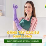 Găng tay cao su Nam Long sản phẩm thân thiết của mọi người