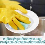 Những lý do găng tay cao su làm việc nhà vẫn chưa dùng phổ biến?