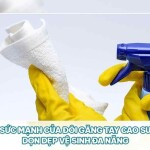 Sức mạnh của đôi găng tay cao su dọn dẹp vệ sinh đa năng